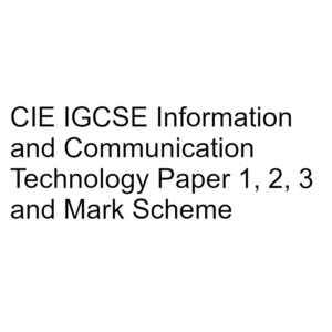 CIE IGCSE Information & Communication Technology Paper 1, 2, 3 & Mark Scheme