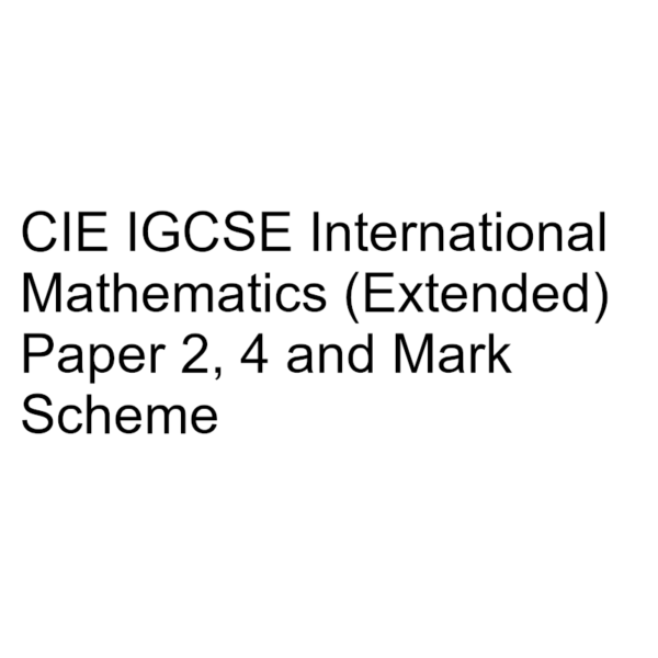 CIE IGCSE International Mathematics (Extended) Paper 2, 4 & Mark Scheme