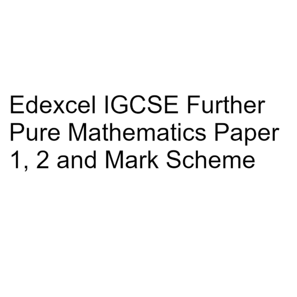 Edexcel IGCSE Further Pure Mathematics Paper 1, 2 & Mark Scheme