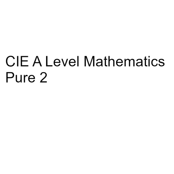 CIE A Level Mathematics Pure 2