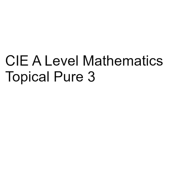 CIE A Level Mathematics Topical Pure 3